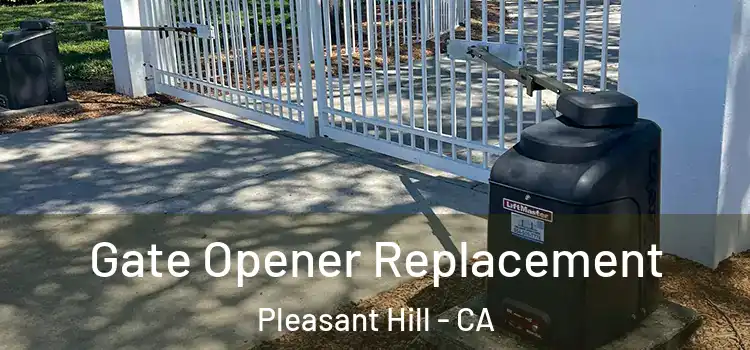 Gate Opener Replacement Pleasant Hill - CA
