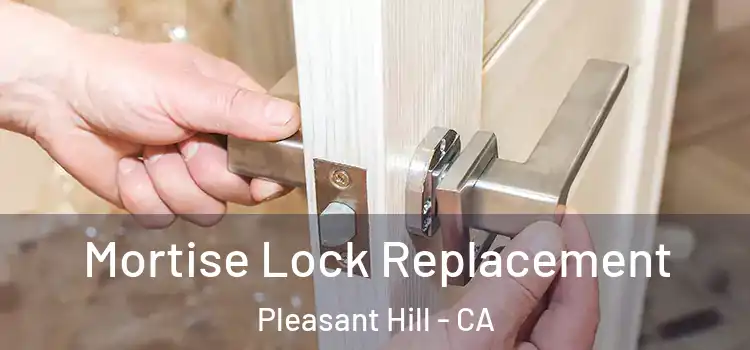Mortise Lock Replacement Pleasant Hill - CA