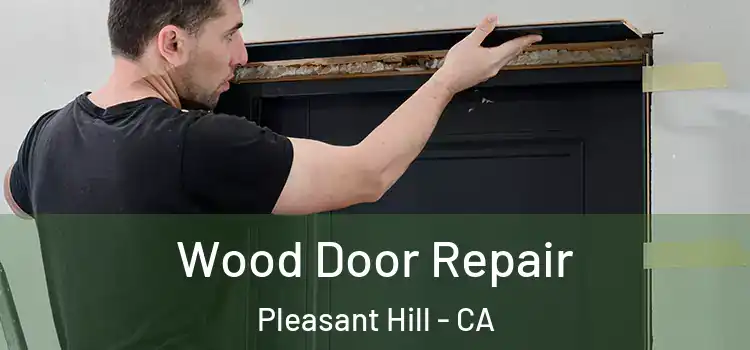 Wood Door Repair Pleasant Hill - CA